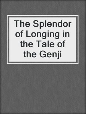 cover image of The Splendor of Longing in the Tale of the Genji