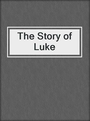 cover image of The Story of Luke