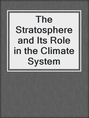 The Stratosphere and Its Role in the Climate System