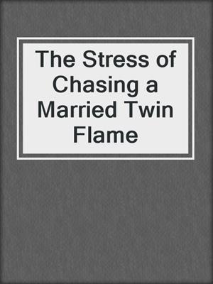 cover image of The Stress of Chasing a Married Twin Flame