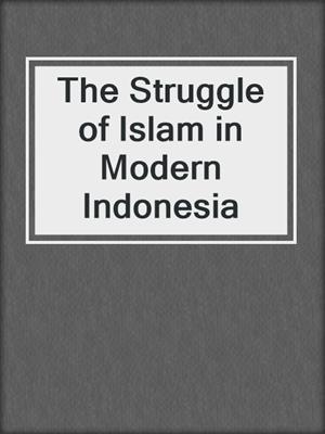 The Struggle of Islam in Modern Indonesia