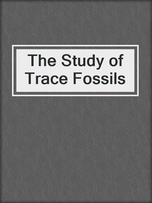 The Study of Trace Fossils
