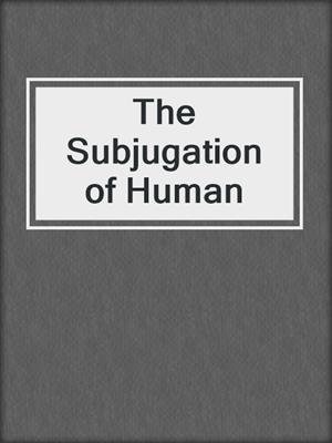cover image of The Subjugation of Human