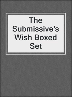 cover image of The Submissive's Wish Boxed Set