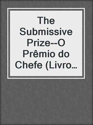 cover image of The Submissive Prize--O Prêmio do Chefe (Livro Quatro na Série Wicked CEO)