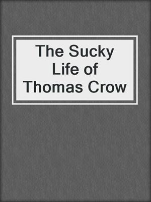 cover image of The Sucky Life of Thomas Crow