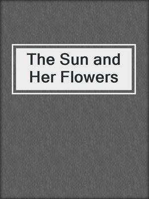 cover image of The Sun and Her Flowers