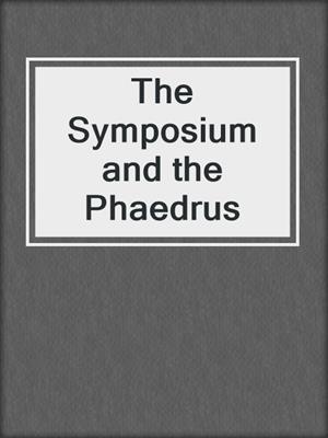 cover image of The Symposium and the Phaedrus
