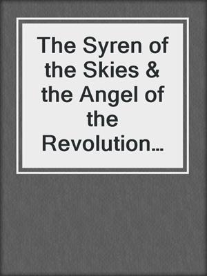 cover image of The Syren of the Skies & the Angel of the Revolution (Two Dystopian Novels)