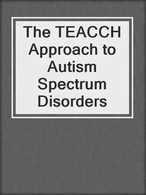 The TEACCH Approach to Autism Spectrum Disorders