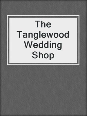 The Tanglewood Wedding Shop