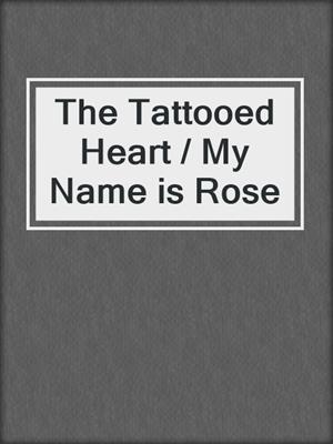 cover image of The Tattooed Heart / My Name is Rose