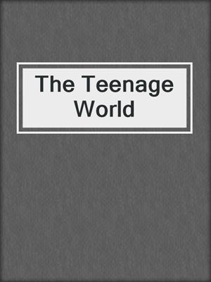 The Teenage World