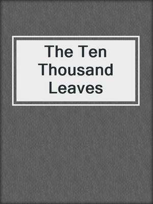 cover image of The Ten Thousand Leaves