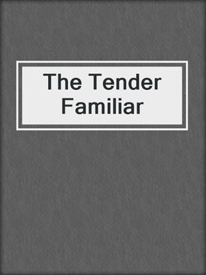 cover image of The Tender Familiar