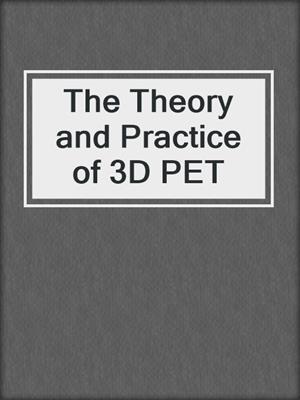 The Theory and Practice of 3D PET