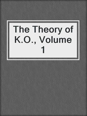 The Theory of K.O., Volume 1