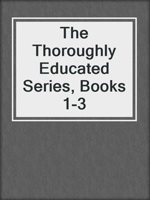 cover image of The Thoroughly Educated Series, Books 1-3