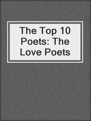 The Top 10 Poets: The Love Poets
