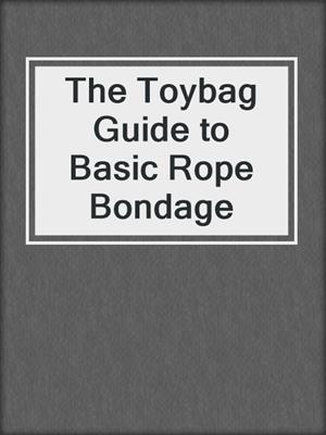 cover image of The Toybag Guide to Basic Rope Bondage