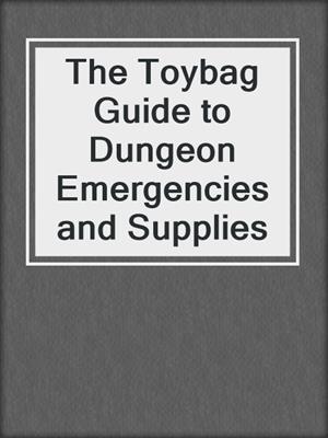 cover image of The Toybag Guide to Dungeon Emergencies and Supplies