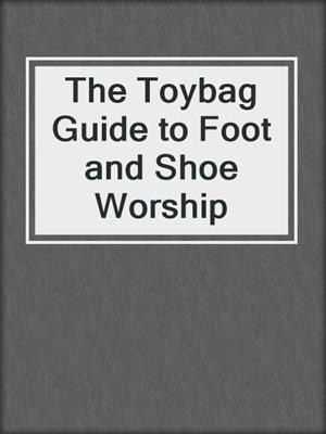 The Toybag Guide to Foot and Shoe Worship
