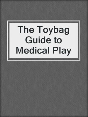 cover image of The Toybag Guide to Medical Play