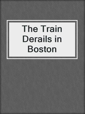 cover image of The Train Derails in Boston