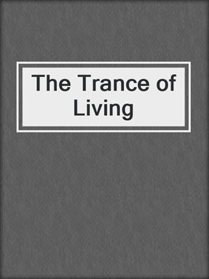 cover image of The Trance of Living