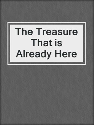 The Treasure That is Already Here