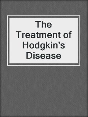 The Treatment of Hodgkin's Disease