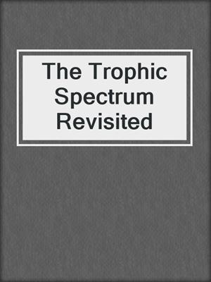 The Trophic Spectrum Revisited