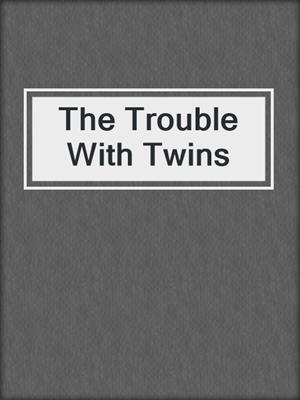 cover image of The Trouble With Twins