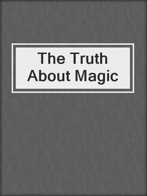 cover image of The Truth About Magic