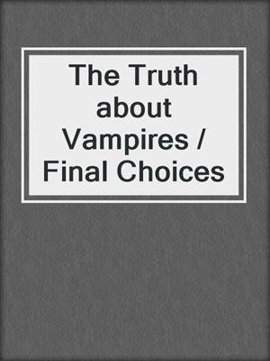 cover image of The Truth about Vampires / Final Choices
