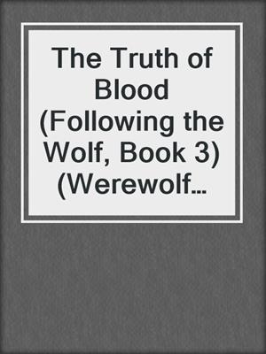 cover image of The Truth of Blood (Following the Wolf, Book 3) (Werewolf BBW Erotic Romance)