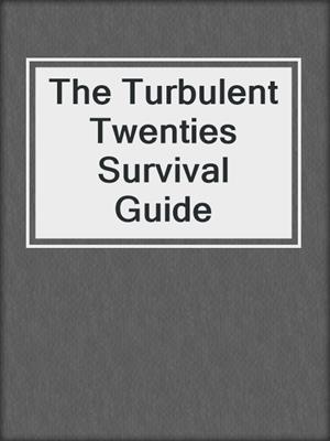 The Turbulent Twenties Survival Guide