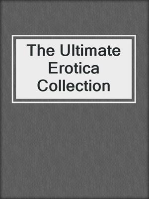 cover image of The Ultimate Erotica Collection