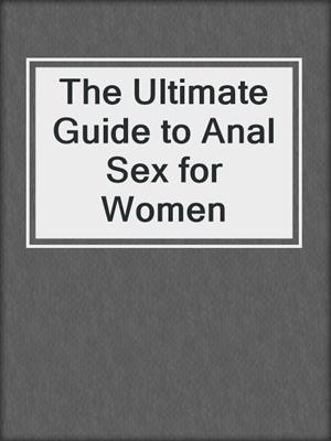 The Ultimate Guide to Anal Sex for Women