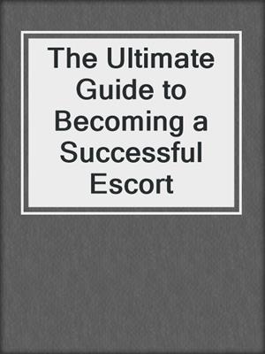 cover image of The Ultimate Guide to Becoming a Successful Escort