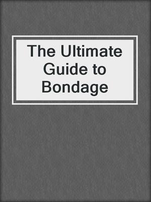 cover image of The Ultimate Guide to Bondage