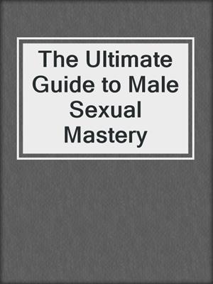 cover image of The Ultimate Guide to Male Sexual Mastery
