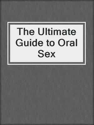 The Ultimate Guide to Oral Sex
