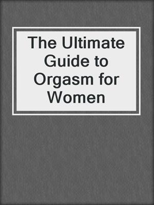 cover image of The Ultimate Guide to Orgasm for Women