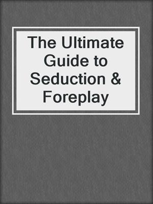 cover image of The Ultimate Guide to Seduction & Foreplay