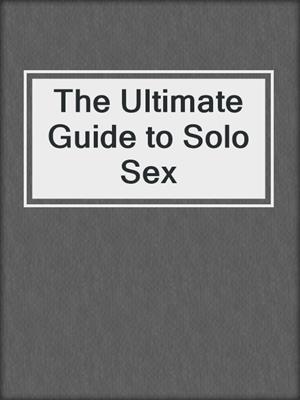 cover image of The Ultimate Guide to Solo Sex