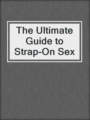 cover image of The Ultimate Guide to Strap-On Sex