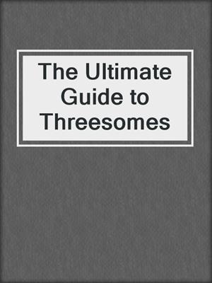 cover image of The Ultimate Guide to Threesomes
