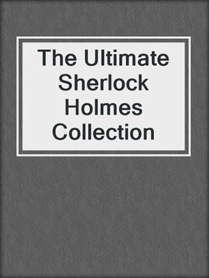The Ultimate Sherlock Holmes Collection