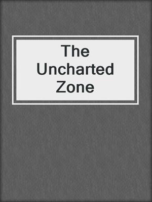 cover image of The Uncharted Zone